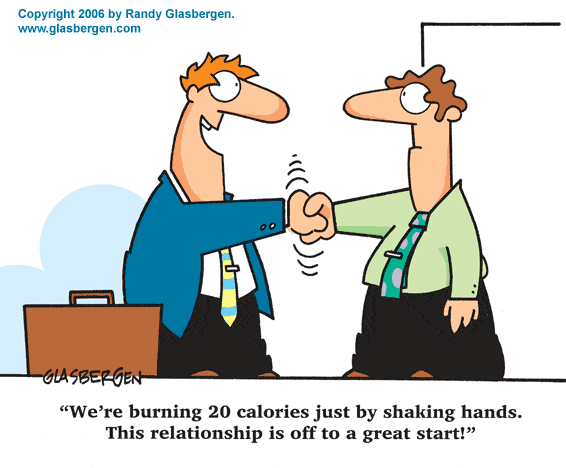 Cartoon of 2 guys in office shaking hands with one saying: Were burning 20 calories just by shaking hands this relationship is off to a great start.